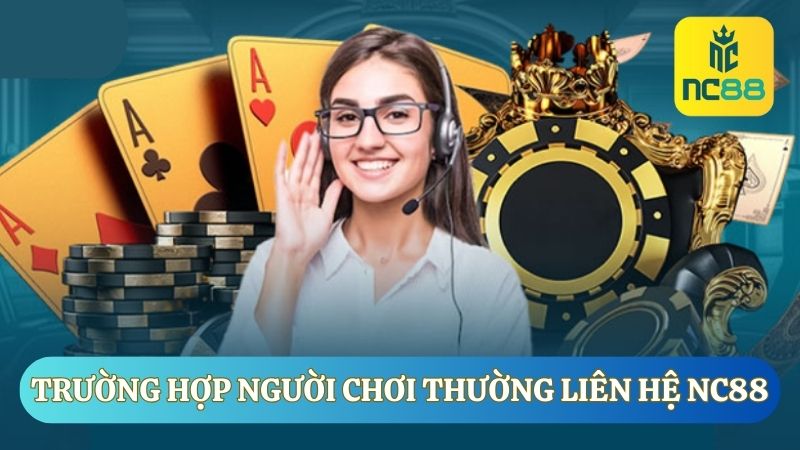 Các trường hợp cần phải liên hệ ngay với bộ phận hỗ trợ NC88