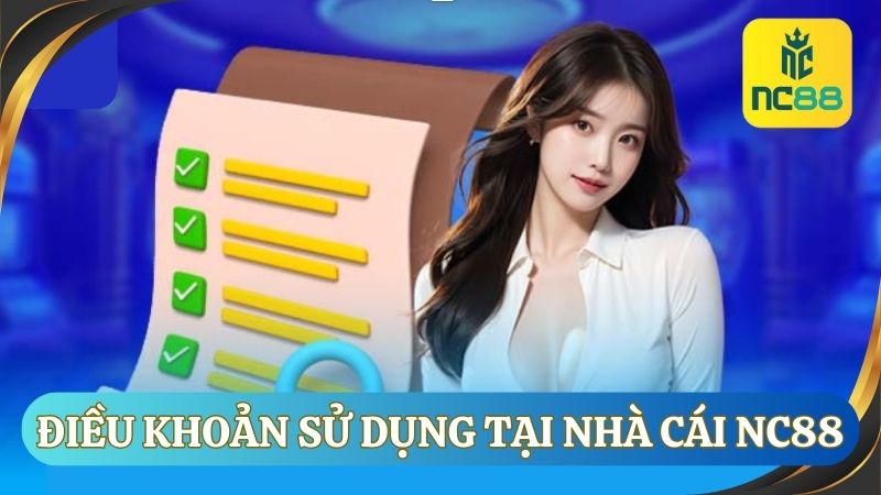 Điều khoản sử dụng tổng hợp các quy định liên quan tới chính sách vận hành của NC88