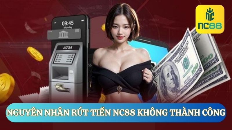 Rút tiền NC88 không thành công do một vài nguyên nhân