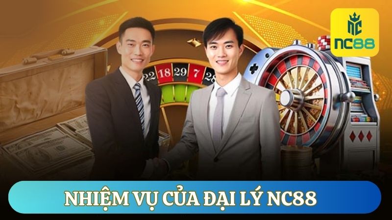 Tìm hiểu nhiệm vụ của đại lý nhà cái NC88